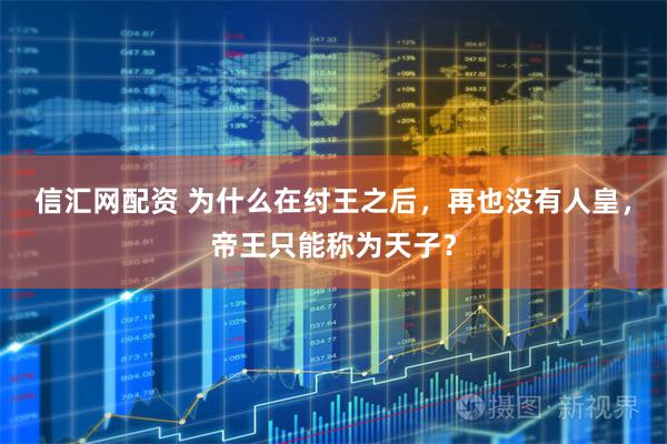 信汇网配资 为什么在纣王之后，再也没有人皇，帝王只能称为天子？